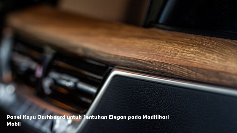 Panel Kayu Dashboard untuk Sentuhan Elegan pada Modifikasi Mobil