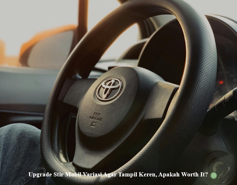 Upgrade Stir Mobil Variasi Agar Tampil Keren, Apakah Worth It?